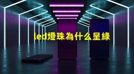 led燈珠為什么呈綠色 led燈珠維修教程